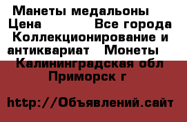 Манеты медальоны 1 › Цена ­ 7 000 - Все города Коллекционирование и антиквариат » Монеты   . Калининградская обл.,Приморск г.